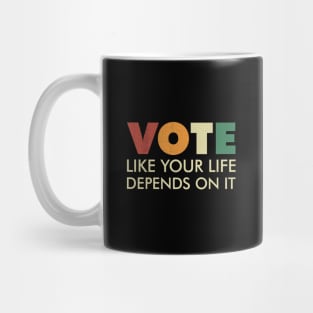 Vote Like Your Life Depends On It Mug